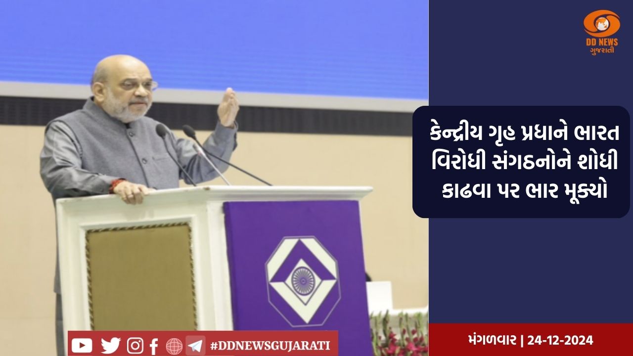 કેન્દ્રીય ગૃહ પ્રધાને ભારત વિરોધી સંગઠનોને શોધી કાઢવા પર ભાર મૂક્યો