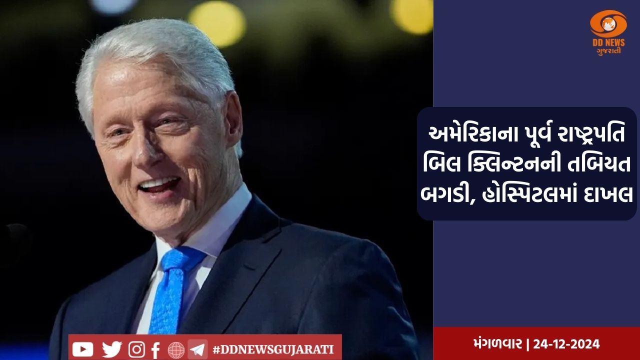 અમેરિકાના પૂર્વ રાષ્ટ્રપતિ બિલ ક્લિન્ટનની તબિયત બગડી, હોસ્પિટલમાં દાખલ