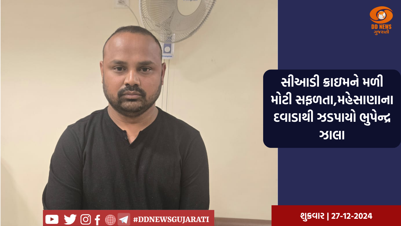 સીઆડી ક્રાઇમને મળી મોટી સફળતા,મહેસાણાના દવાડાથી ઝડપાયો ભુપેન્દ્ર ઝાલા