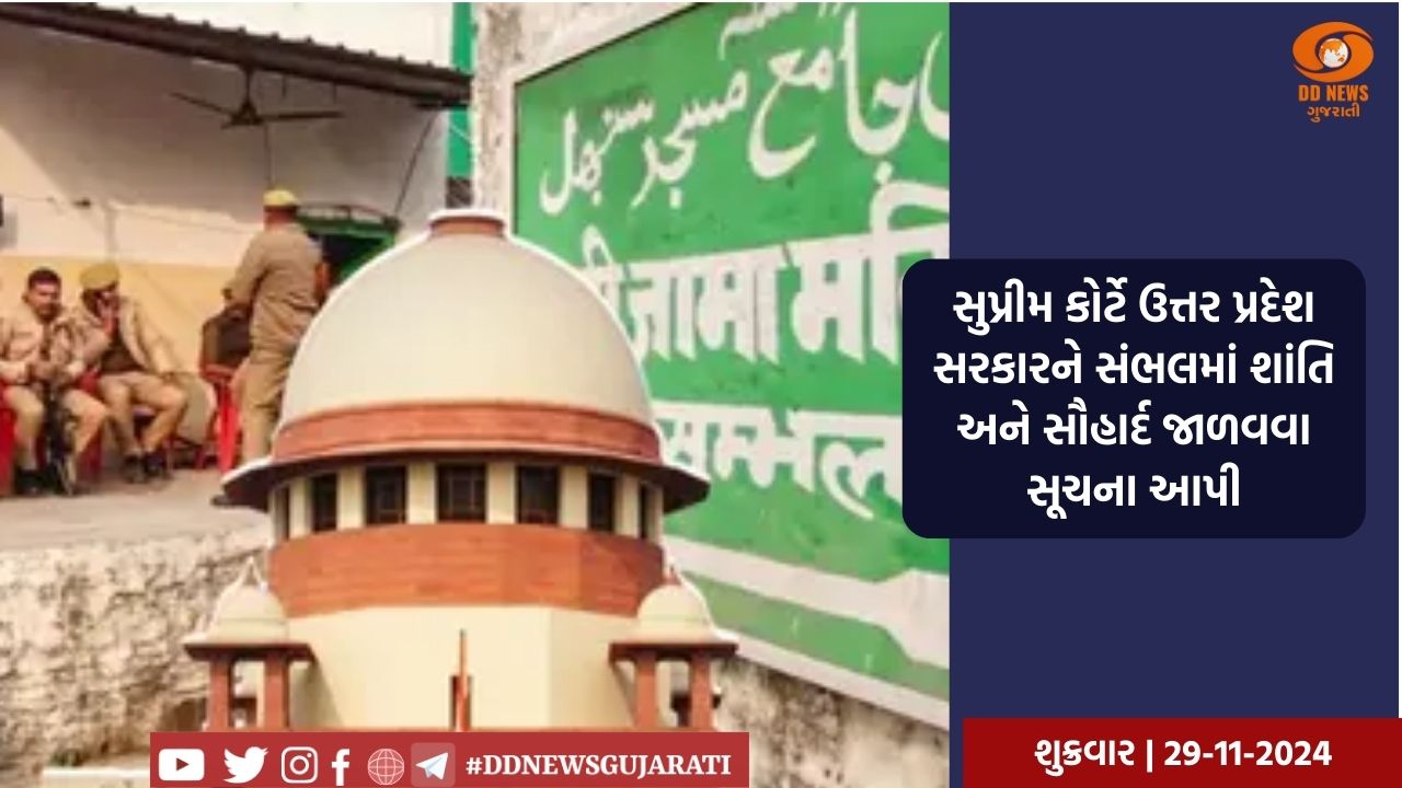 સુપ્રીમ કોર્ટે ઉત્તર પ્રદેશ સરકારને સંભલમાં શાંતિ અને સૌહાર્દ જાળવવા સૂચના આપી